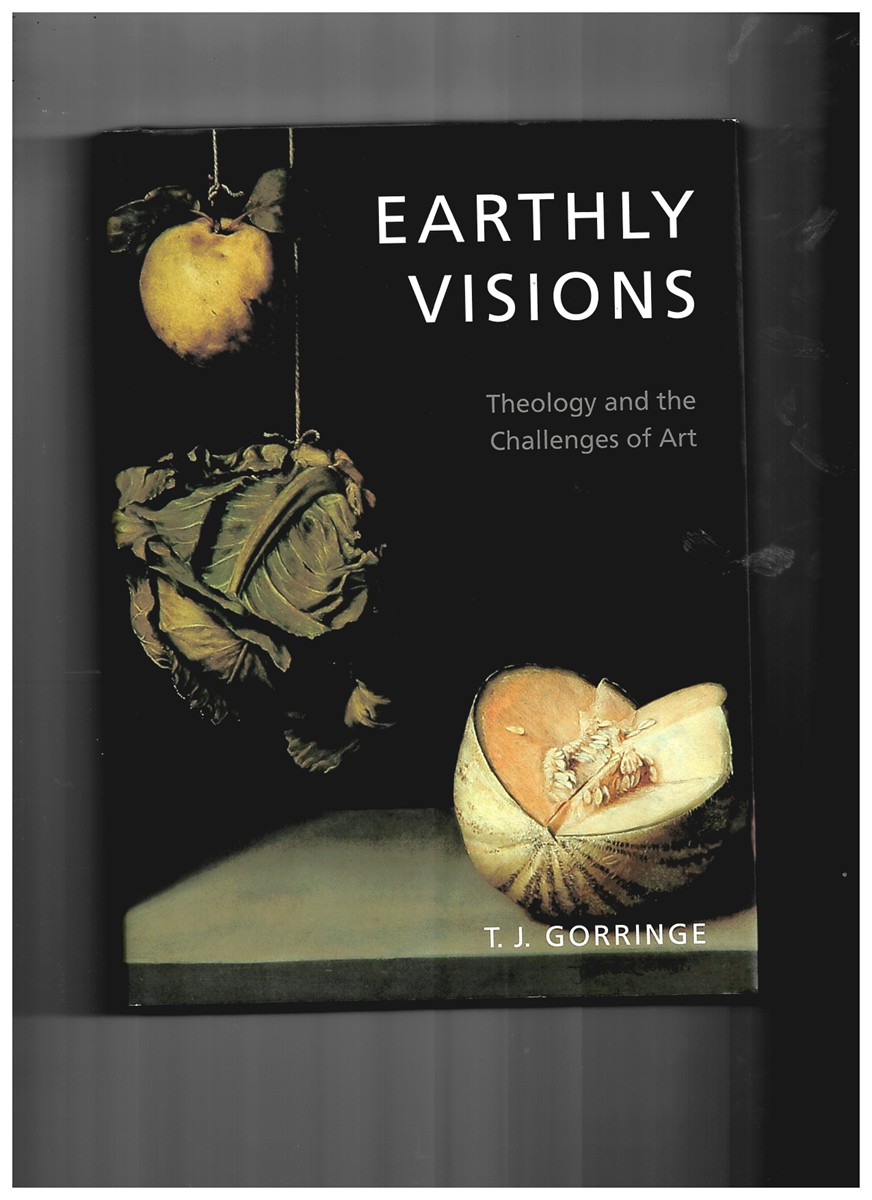 GORRINGE, T. J. - Earthly Visions. Theology & the Challenges of Art
