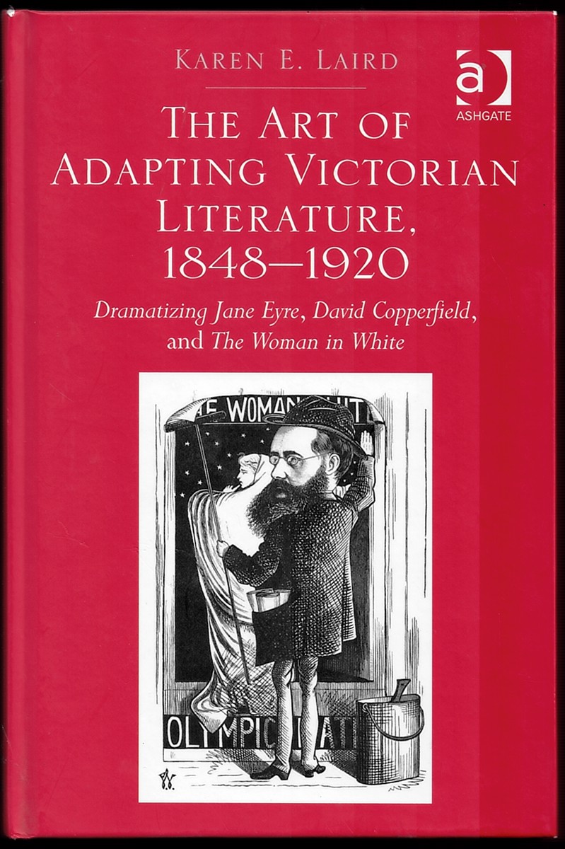 The Art of Adapting Victorian Literature 1848-1920: Dramatizing Jane Eyre, David Copperfield and the Woman in White