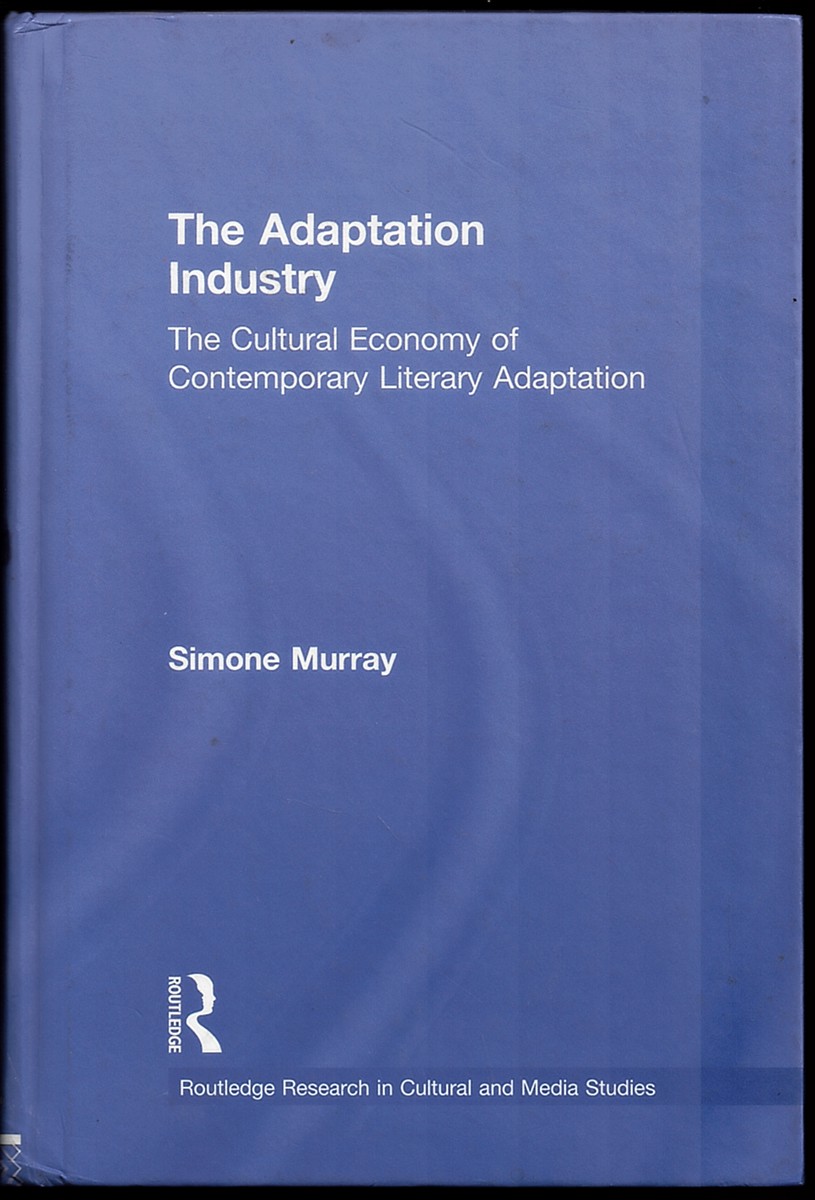 The Adaptation Industry: the Cultural Economy of Contemporary Literary Adaptation