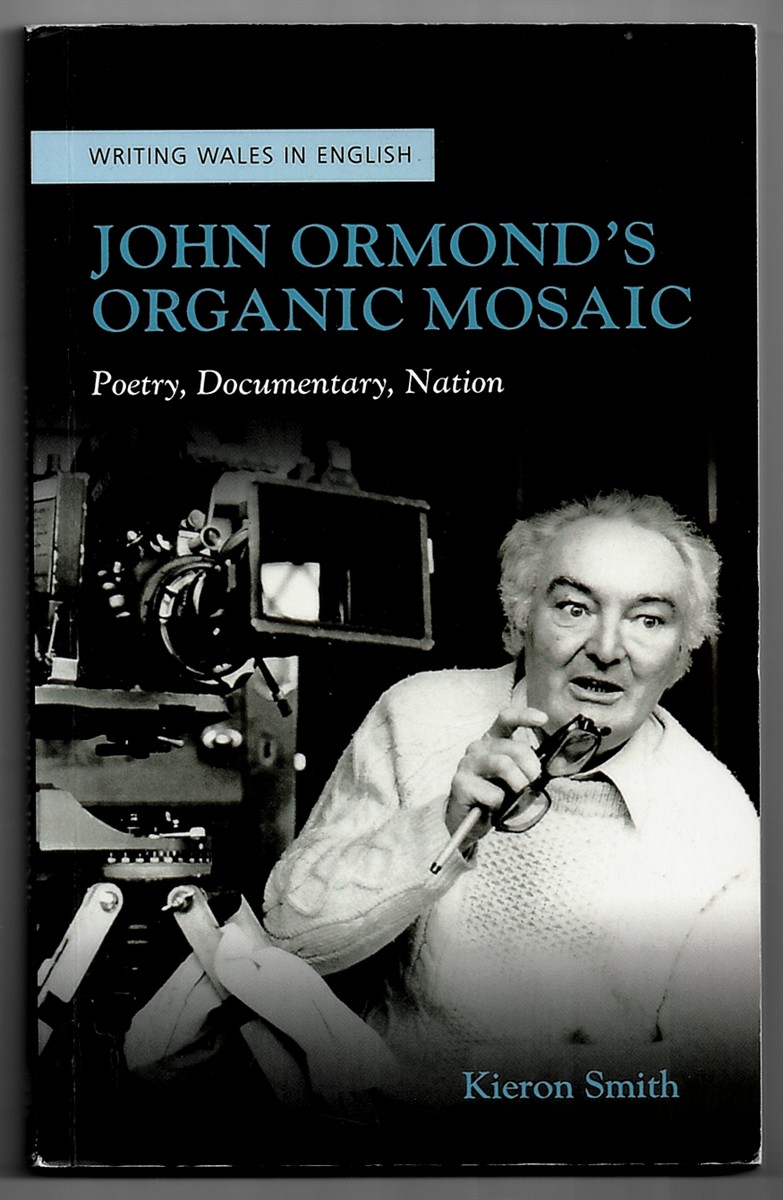 SMITH, KIERON - John Ormond's Organic Mosaic: Poetry, Documentary, Nation (Writing Wales in English)