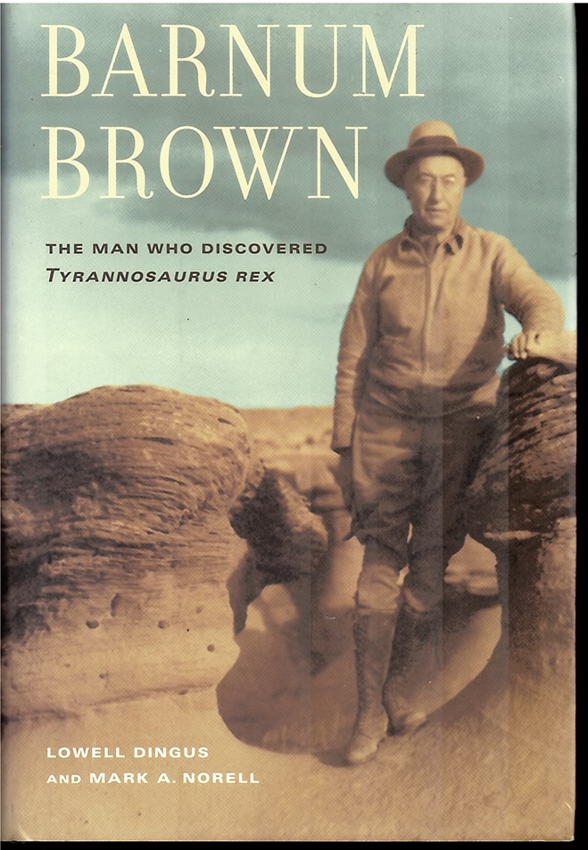 Barnum Brown: the Man Who Discovered Tyrannosaurus Rex