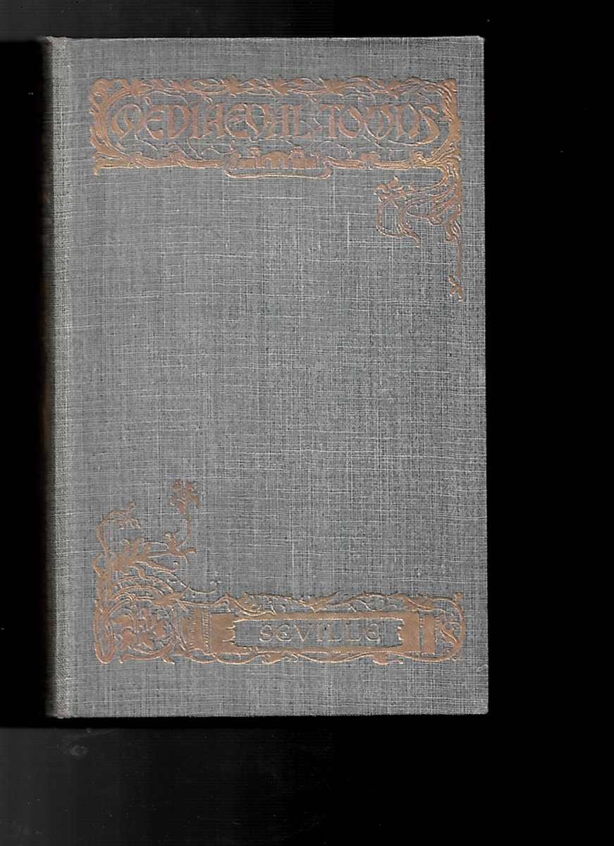 GALLICHAN, WALTER M. (WITH THREE CHAPTERS BY C. GASQUOINE HARTLEY) - The Story of Seville - the Mediaeval Towns Series - with Three Chapters on the Artists of Seville by C. Gasquoine Hartley