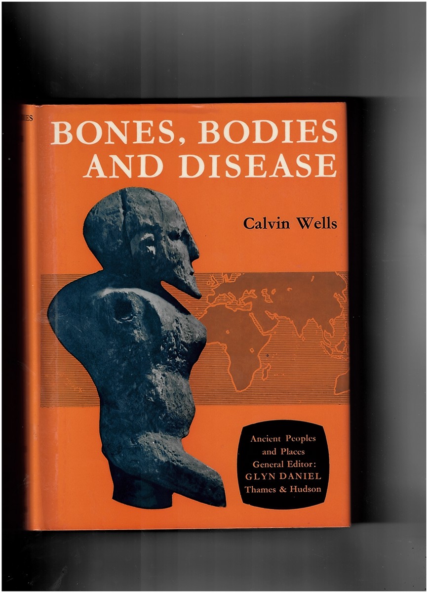 WELLS, CALVIN - Bones, Bodies and Disease: Evidence of Disease and Abnormality in Early Man (No. 37, Ancient People and Places)
