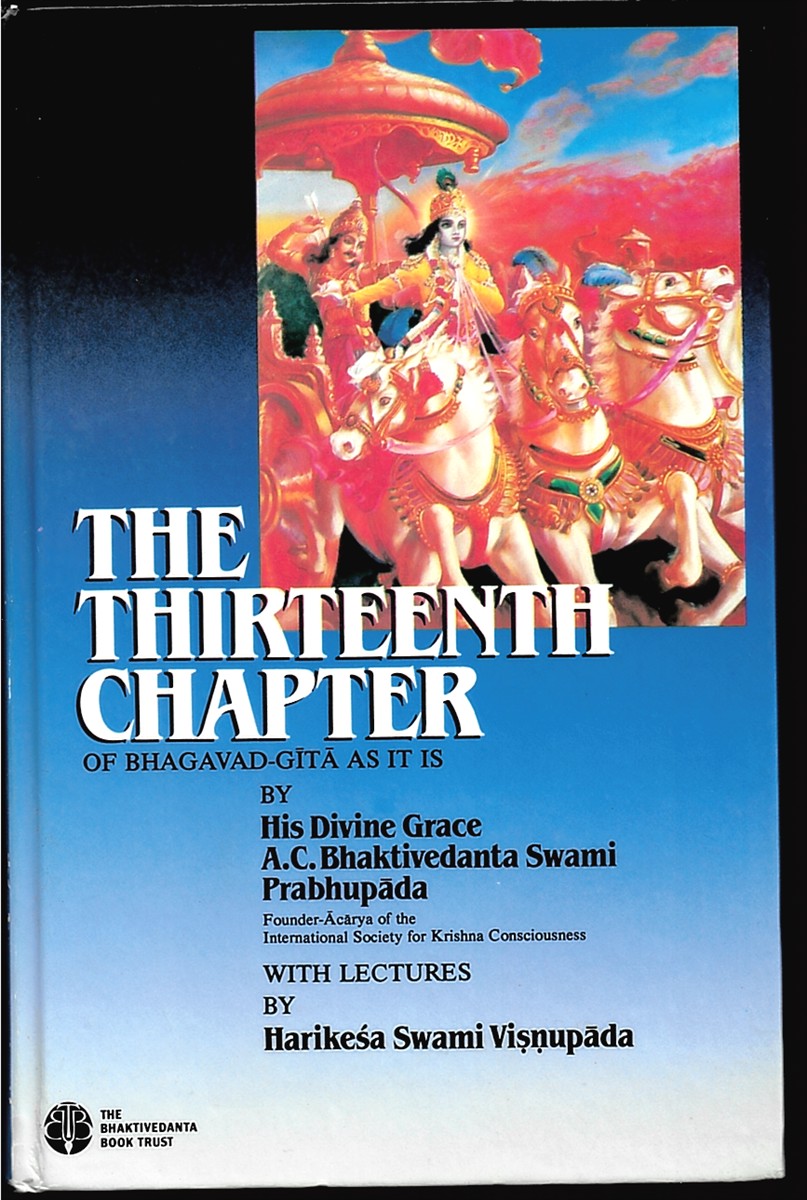 (HIS DIVINE GRACE) PRABHUPADA, A. C. BHAKTIVEDANTA SWAMI; (WITH LECTURES BY HARIKESA SWAMI VISNUPADA) - The Thirteenth Chapter of the Bhagavad-Gita As It Is