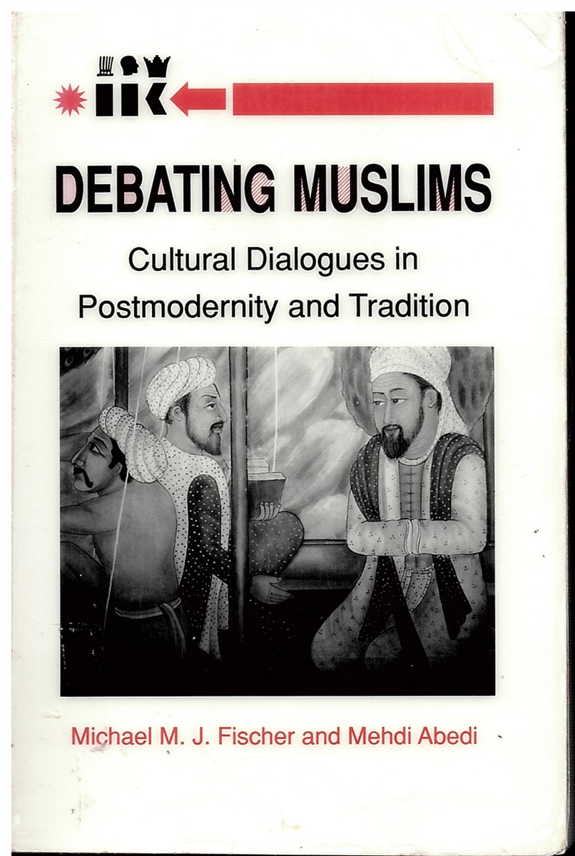 Debating Muslims Cultural Dialogues in Postmodernity and Tradition (New Directions in Anthropological Writing. History, Poetics, Cultural Criticism)