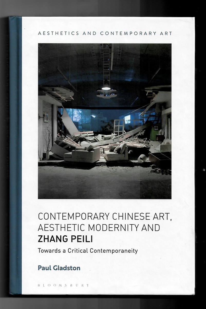 GLADSTON, PAUL - Contemporary Chinese Art, Aesthetic Modernity and Zhang Peili - Towards a Critical Contemporaneity (Aesthetics and Contemporary Art)