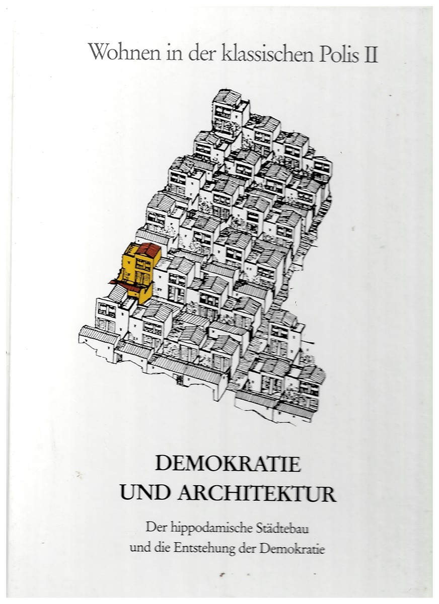 Demokratie Und Architektur - Der Hippodamische Stdtebau Und Die Entstehung Der Demokratie : Konstanzer Symposion Vom 17. Bis 19. Juli 1987. Wohnen in Der Klassischen Polis