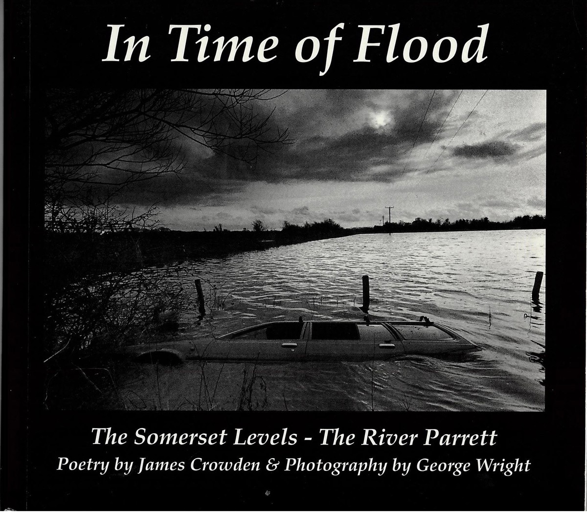 CROWDEN, JAMES; GEORGE WRIGHT (PHOTOGRAPHY) - In Time of Flood. The Somerset Levels - the River Parrett (Signed Copy)