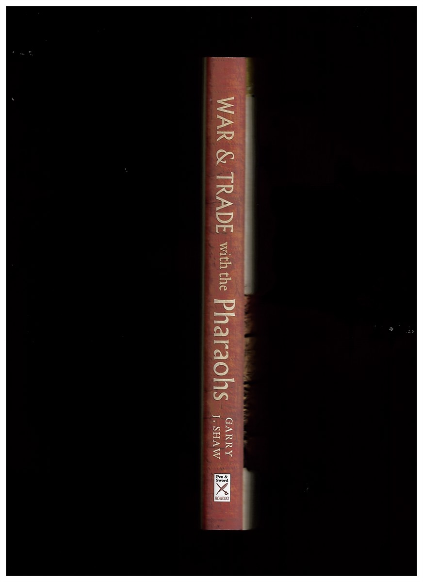 SHAW, GARRY J. - War and Trade with the Pharaohs. An Archaeological Study of Ancient Egypt's Foreign Relations