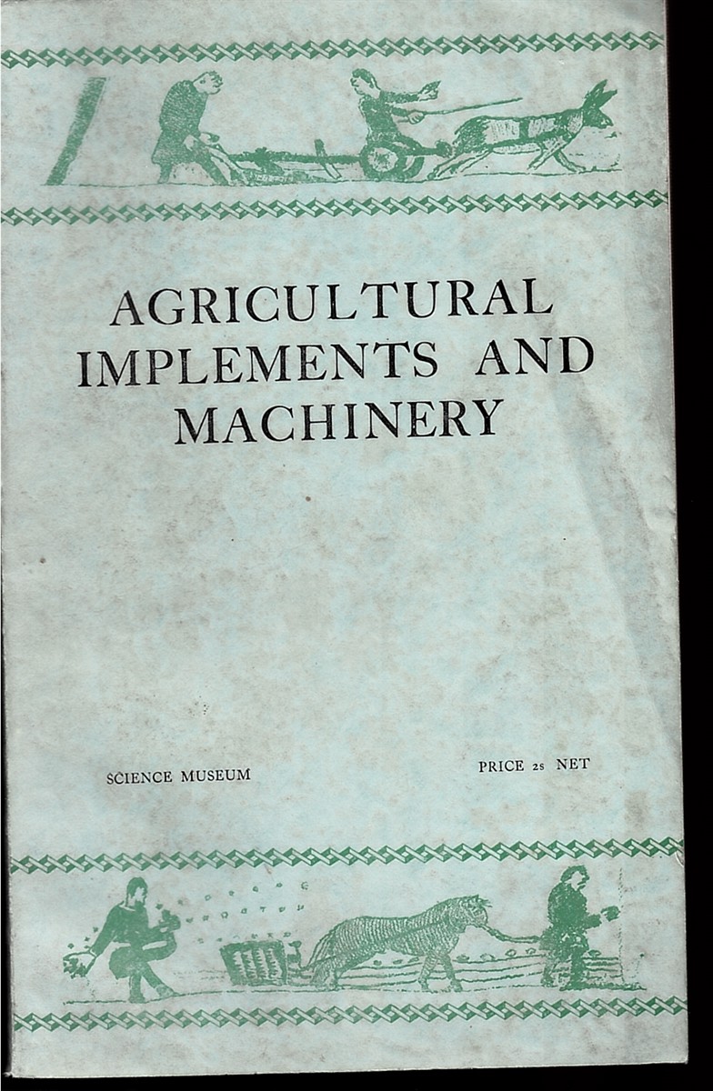 Handbook of the Collections Illustrating Agricultural Implements & Machinery - a Brief Survey of the Machines and Implements Which Are Available to the Farmer with Notes on Their Development (Science Museum)