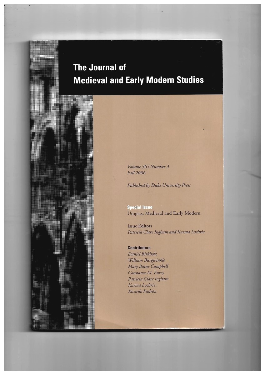 INGHAM, PATRICIA CLARE & KARMA LOCHRIE - The Journal of Medieval and Early Modern Studies. Volume 36/Number 3 Fall 2006. Special Issue: Utopias, Medieval and Early Modern