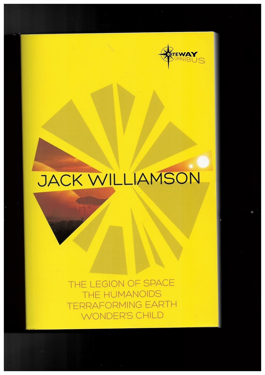 WILLIAMSON, JACK - Jack Williamson Sf Gateway Omnibus - the Legion of Space, the Humanoids, Terraforming Earth, Wonder's Child (Sf Gateway