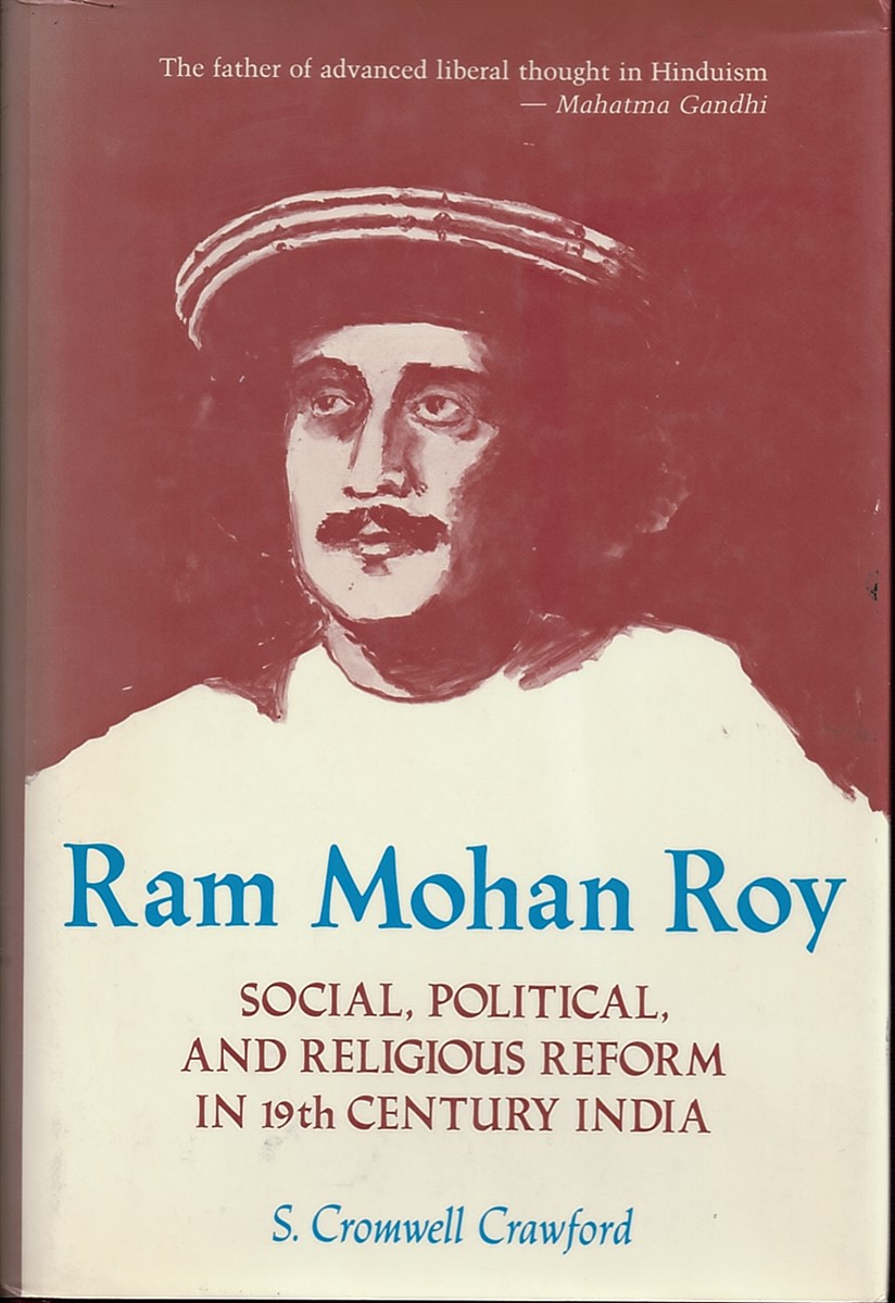 CROMWELL CRAWFORD, S. - Ram Mohan Roy. Social, Political, and Religious Reform in 19th Century India