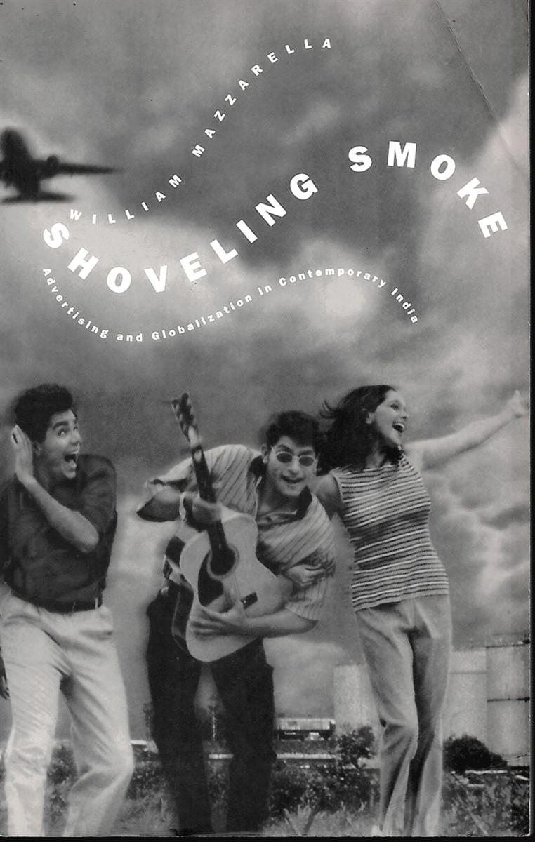 MAZZARELLA, WILLIAM - Shoveling Smoke. Advertising and Globalization in Contemporary India