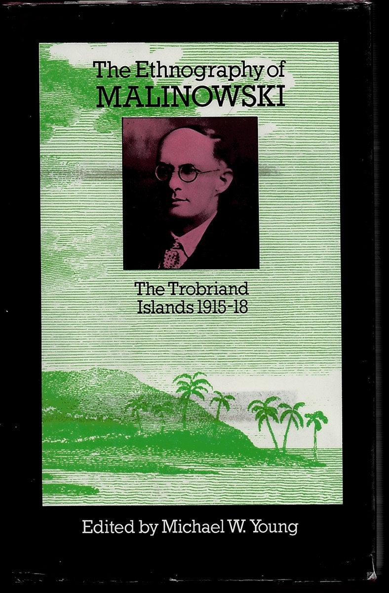 MALINOWSKI, BRONISLAW AND YOUNG, MICHAEL W. (EDITOR) - The Ethnography of Malinowski: The Trobriand Islands, 1915-18
