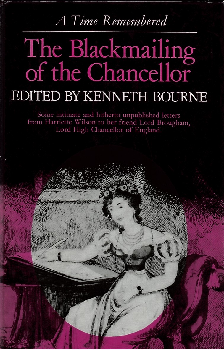 The Blackmailing of the Chancellor. Some Intimate and Hitherto Unpublished Letters from Harriette Wilson to Her Friend Lord Brougham, Lord High Chancellor of England