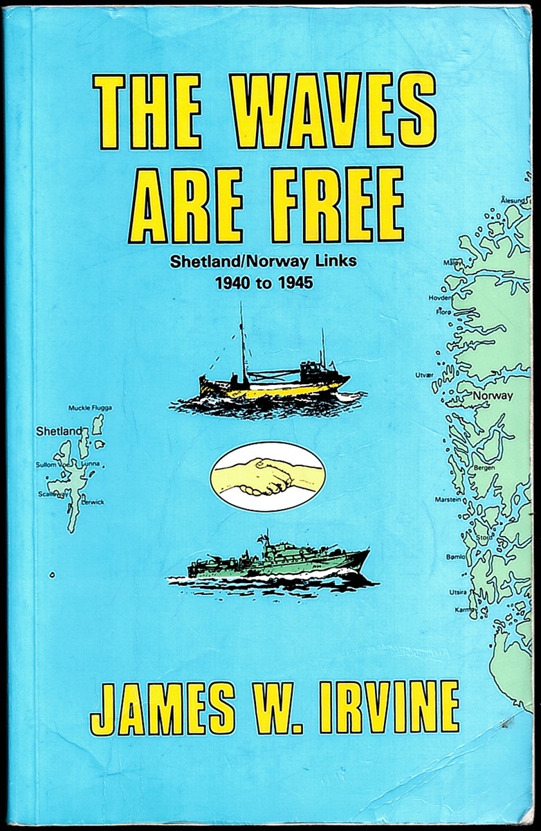 IRVINE, JAMES W. - The Waves Are Free. Shetland/Norway Links 1940 to 1945