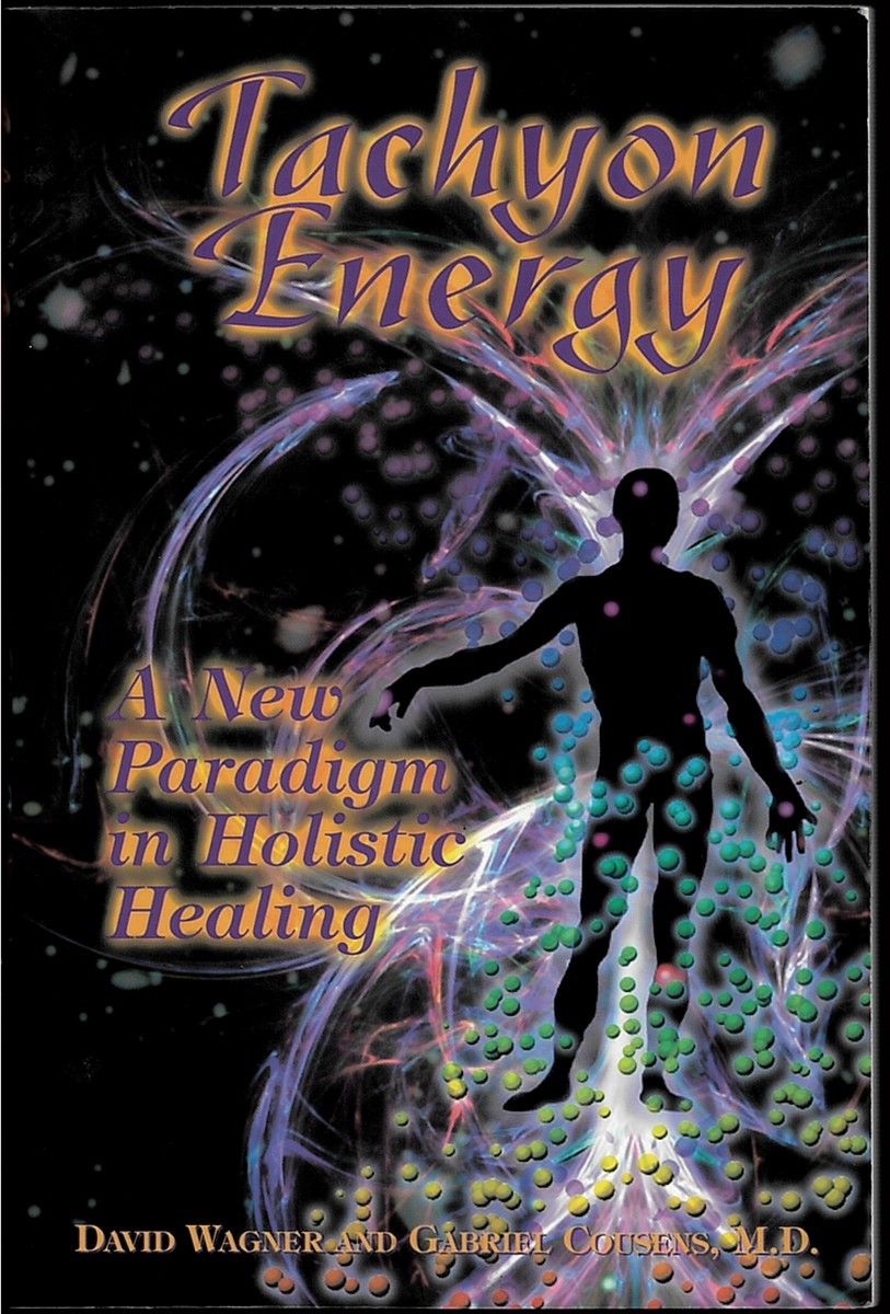 WAGNER, DAVID & GABRIEL COUSENS, M. D. - Tachyon Energy: A New Paradigm in Holistic Healing