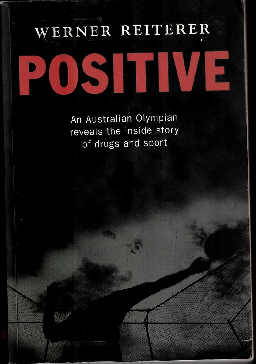 REITERER, WERNER - Positive an Australian Olympian Reveals the Inside Story of Drugs and Sport