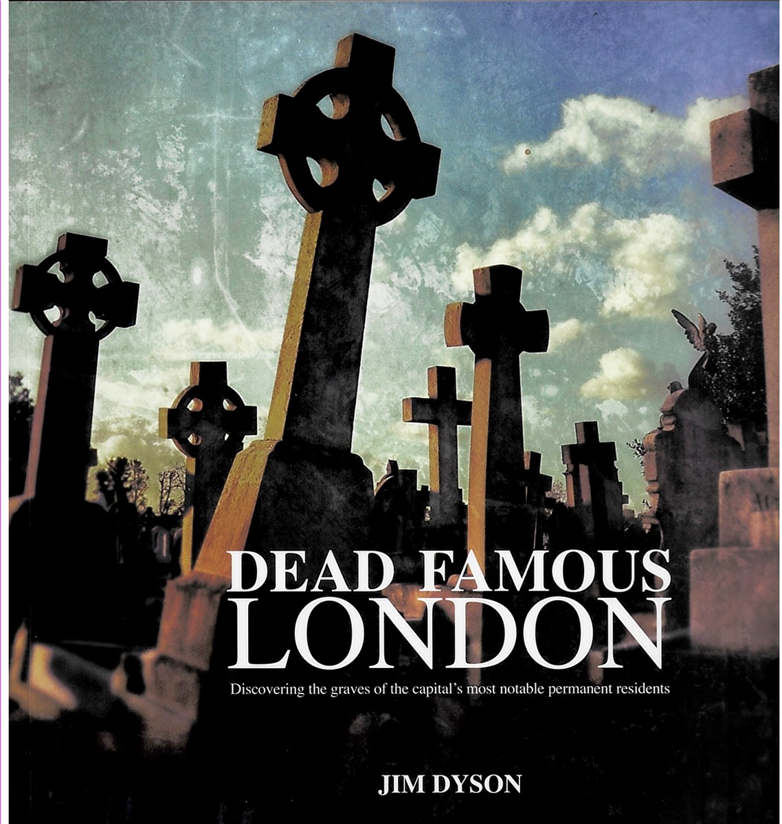 Dead Famous London: Discovering the Graves of the Capital's Most Notable Permanent Residents