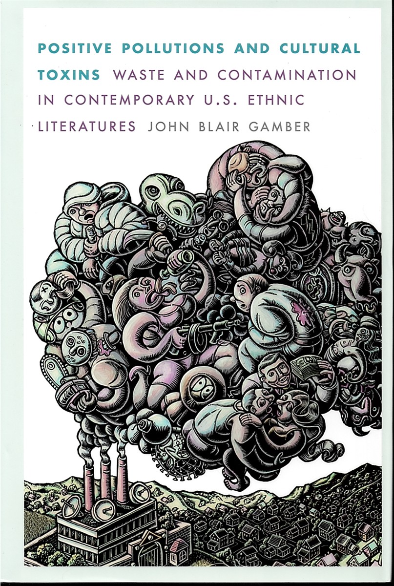 Positive Pollutions and Cultural Toxins - Waste and Contamination in Contemporary U. S. Ethnic Literatures (Postwestern Horizons)