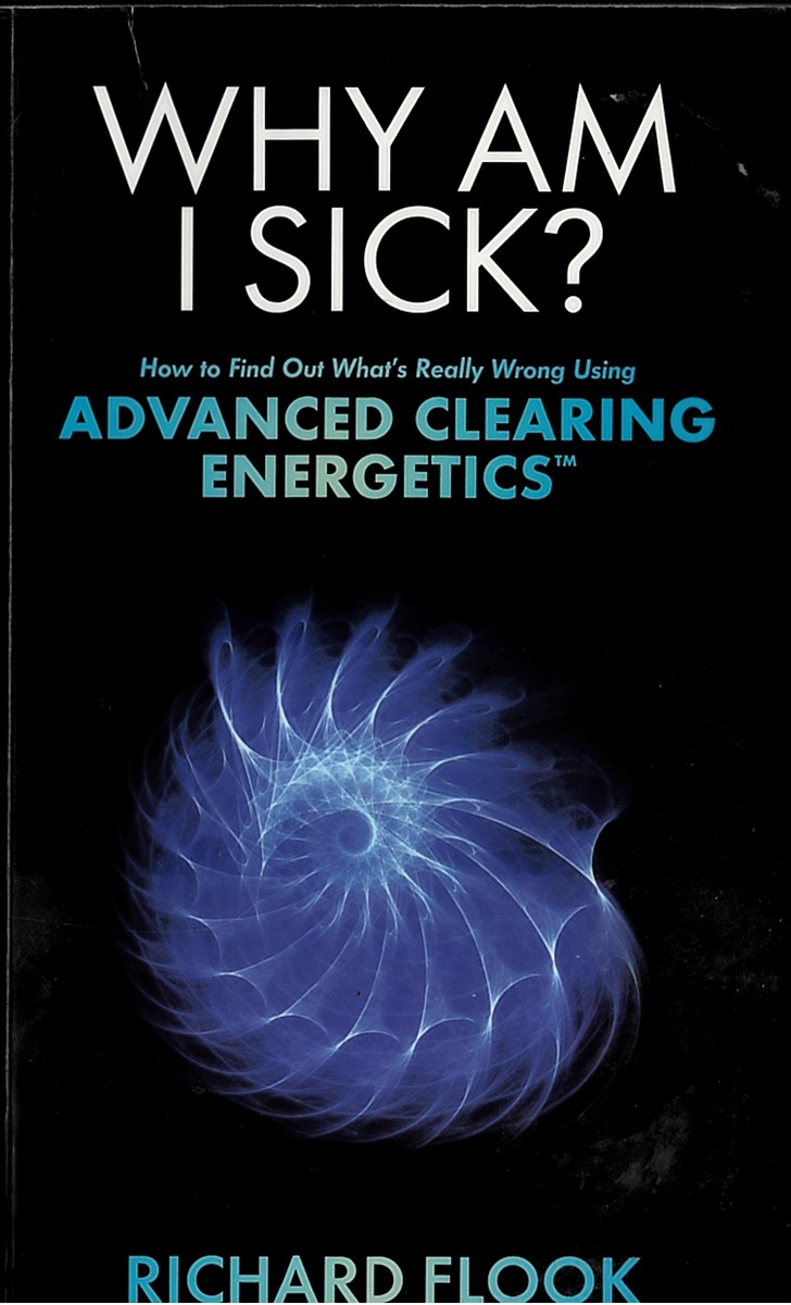 Why Am I Sick How to Find out What's Really Wrong Using Advanced Clearing Energetics