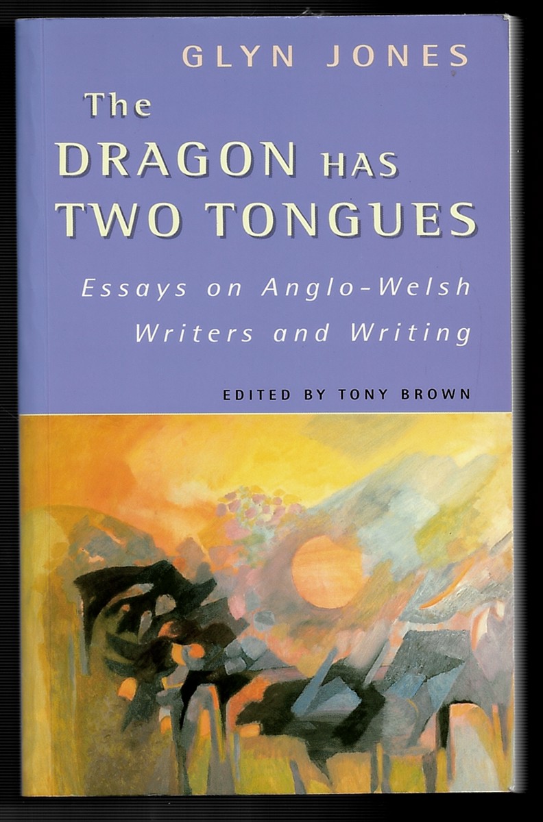 The Dragon Has Two Tongues - Essays on Anglo- Welsh Writers and Writing