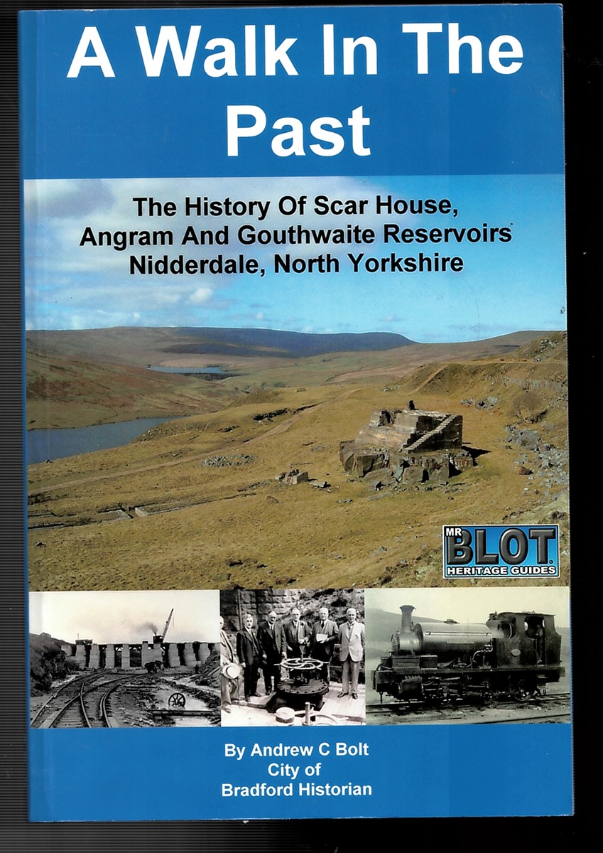 A Walk in the Past - the History of Scar House, Angram and Gouthwaite Rervoirs, Nidderdale, North Yorkshire (SIGNED)