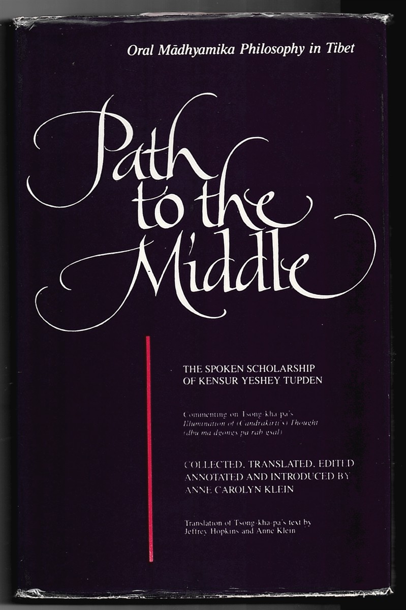 KLEIN, ANNE CAROLYN (COLLECTED, TRANSLATED, EDITED, ANNOTATED AND INTRODUCED BY) - Path to the Middle - Oral Madhyamika Philosopy in Tibet - the Spoken Scholarship of Kensur Yeshey Tupden (the Sixth Chapter, 