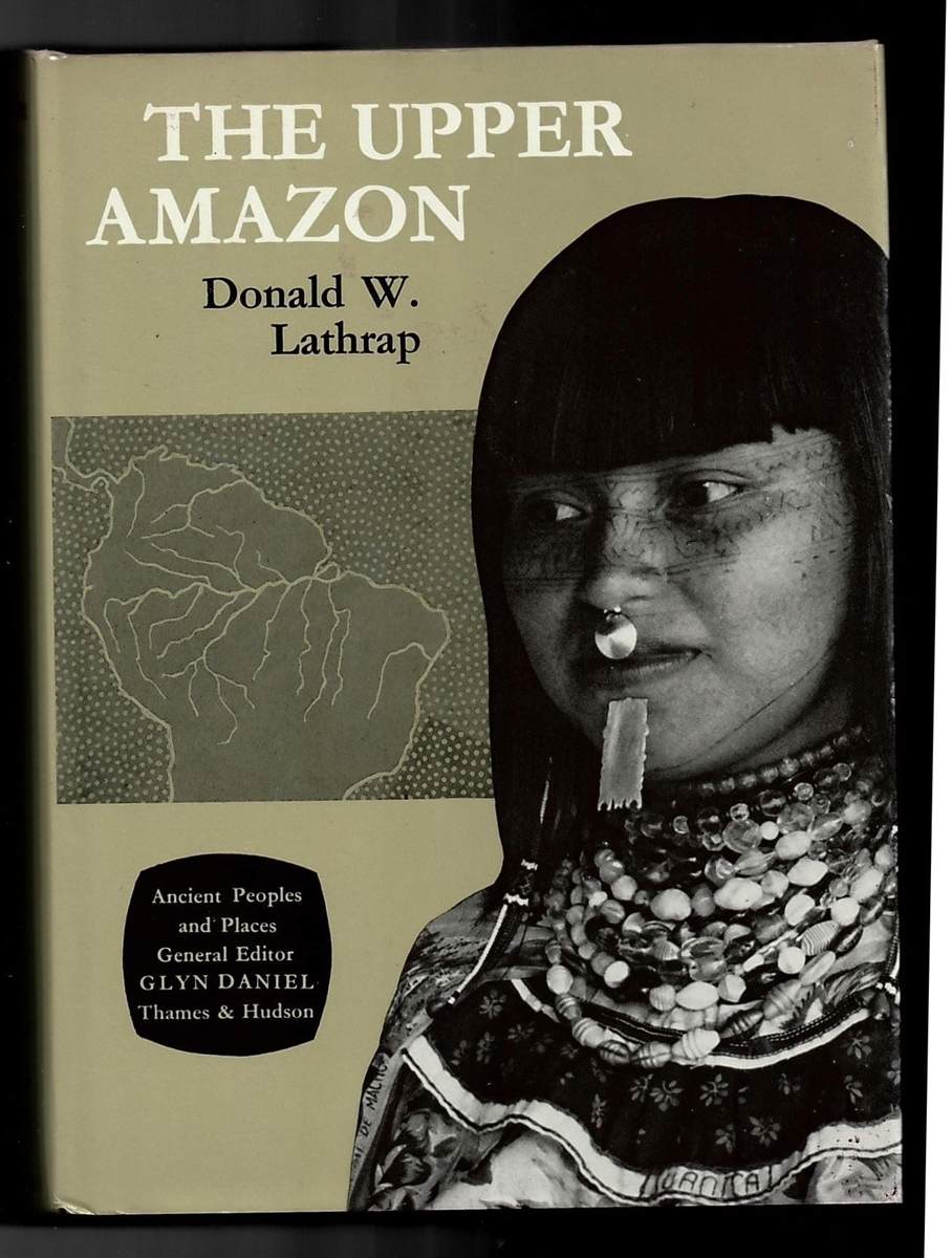 LATHRAP, DONALD W. - The Upper Amazon (No 70. Ancient People and Places)