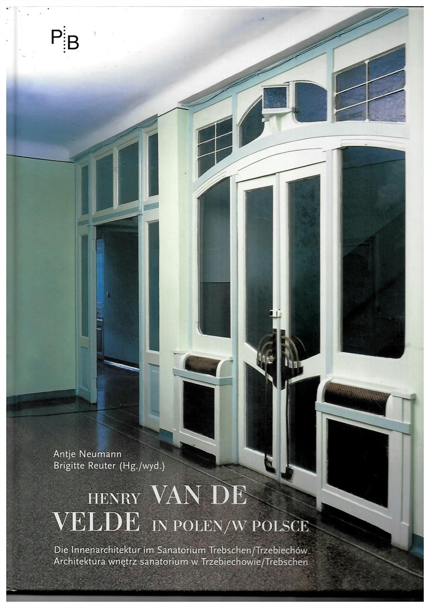 NEUMANN, ANTJE & BRIGITTE REUTER (HG. /WYD. ) - Henry Van de Velde in Polen/W Polsce. Die Innenarchitektur IM Sanatorium Trebschen/Trzebiechw. Architektura Wnetrz Sanatorium W Trzebiechowie/Trebschen. (Potsdamer Bibliothek stliches Europa Kunst/Poczdamska Bibliotheka Europy Srodkowej I Wschodniej Szt