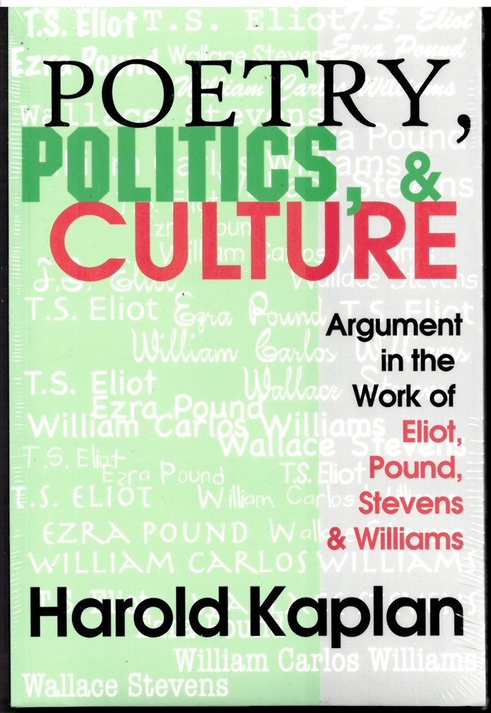 KAPLAN, HAROLD - Poetry, Politics, and Culture Argument in the Work of Eliot, Pound, Stevens, and Williams