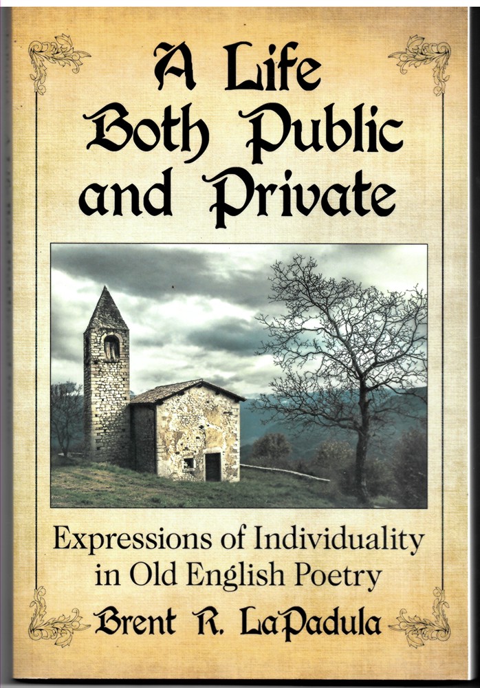 LAPADULA, BRENT R. - A Life Both Public and Private. Expressions of Individuality in Old English Poetry. Expressions of Individuality in Old English Poetry