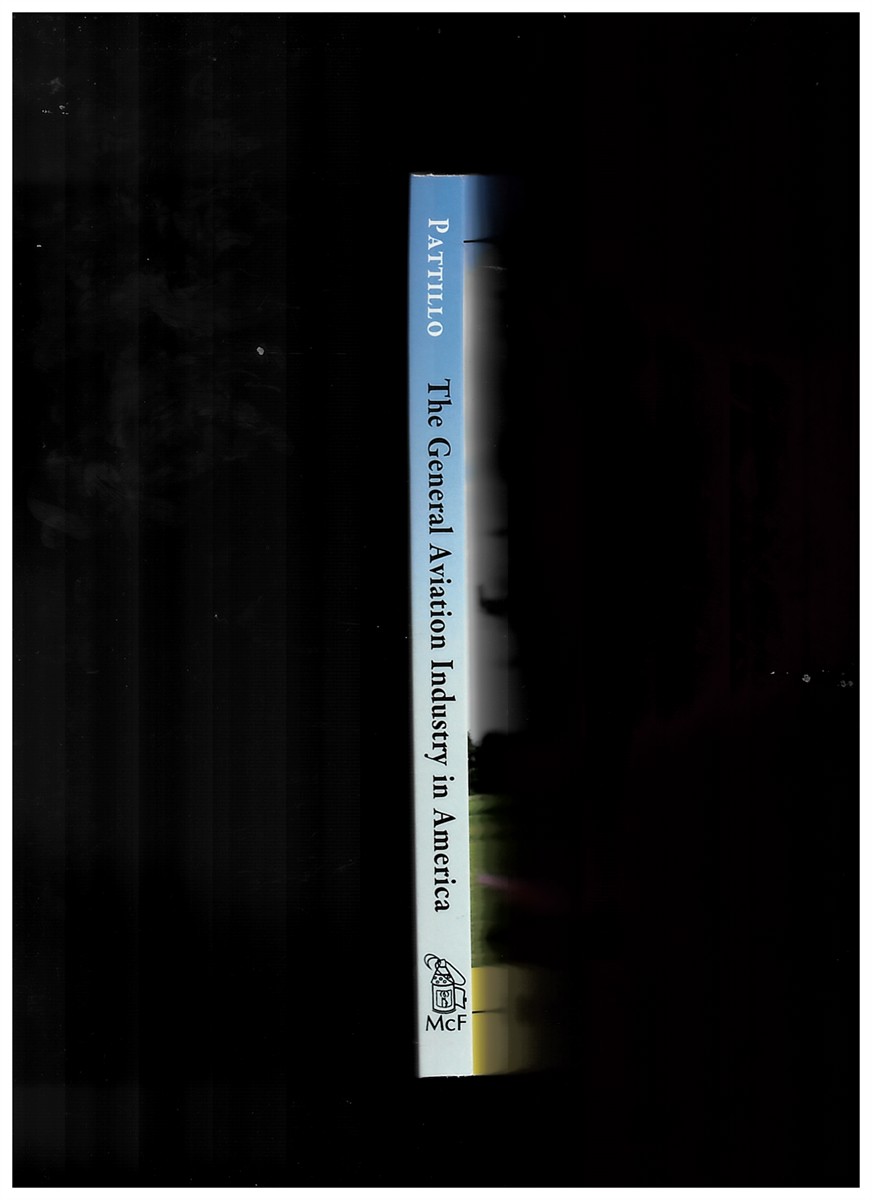 PATTILLO, DONALD M. - The General Aviation Industry in America. A History
