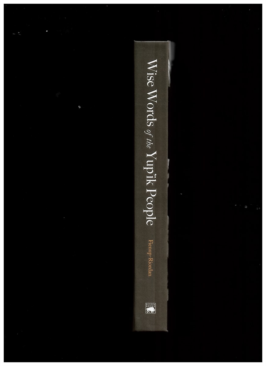 FIENUP-RIORDAN, ANN &  ALICE REARDEN - Wise Words of the Yup'Ik People We Talk to You Because We Love You. New Edition