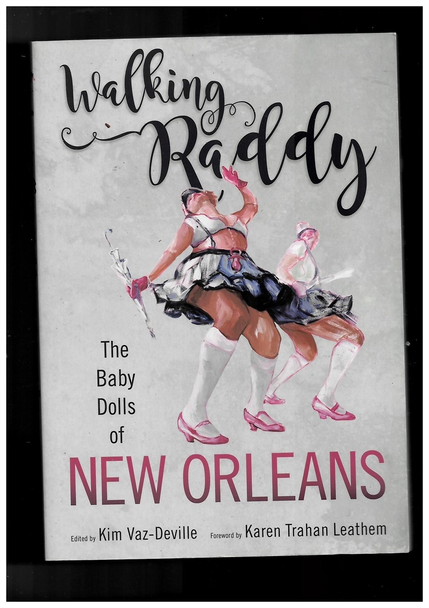 VAZ-DEVILLE, KIM (EDITOR) & KAREN TRAHAN LEATHEM (FOREWORD) - Walking Raddy - the Baby Dolls of New Orleans