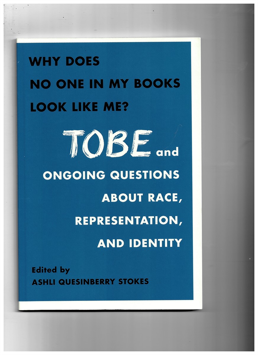 STOKES, ASHLI QUESINBERRY (EDITOR) - Why Does No One in My Books Look Like Me? Tobe and Ongoing Questions About Race, Representation, and Community
