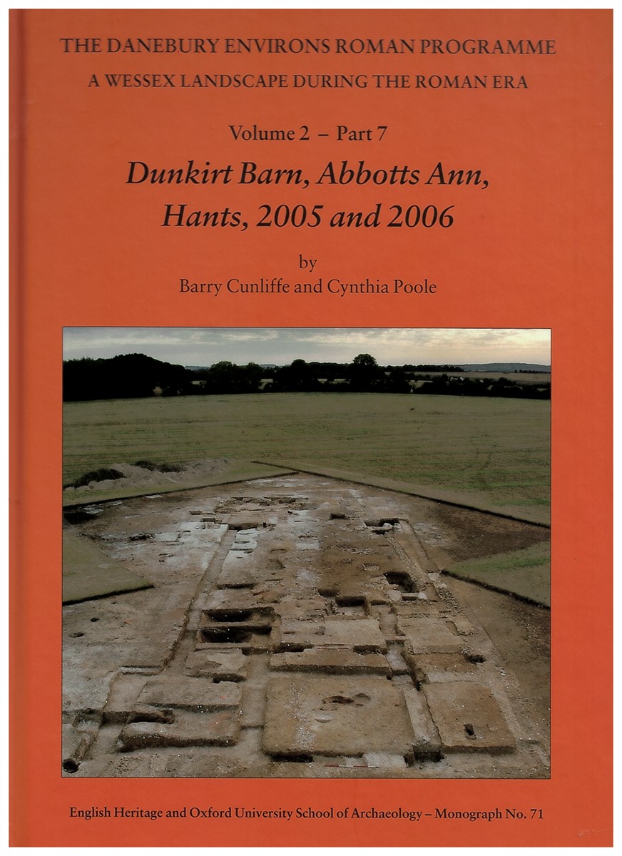 THE DANEBURY ENVIRONS ROMAN PROGRAMME: a WESSEX LANDSCAPE DURING the ROMAN ERA: VOL. 2, PART 7: Dunkirt Barn, Abbotts Ann, Hants, 2005 and 2006 - MONOGRAPH NO. 71