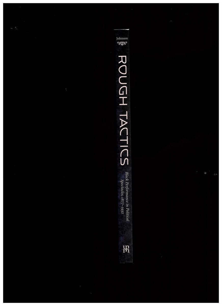 JOHNSON, MARK A. - Rough Tactics. Black Performance in Political Spectacles, 18771932