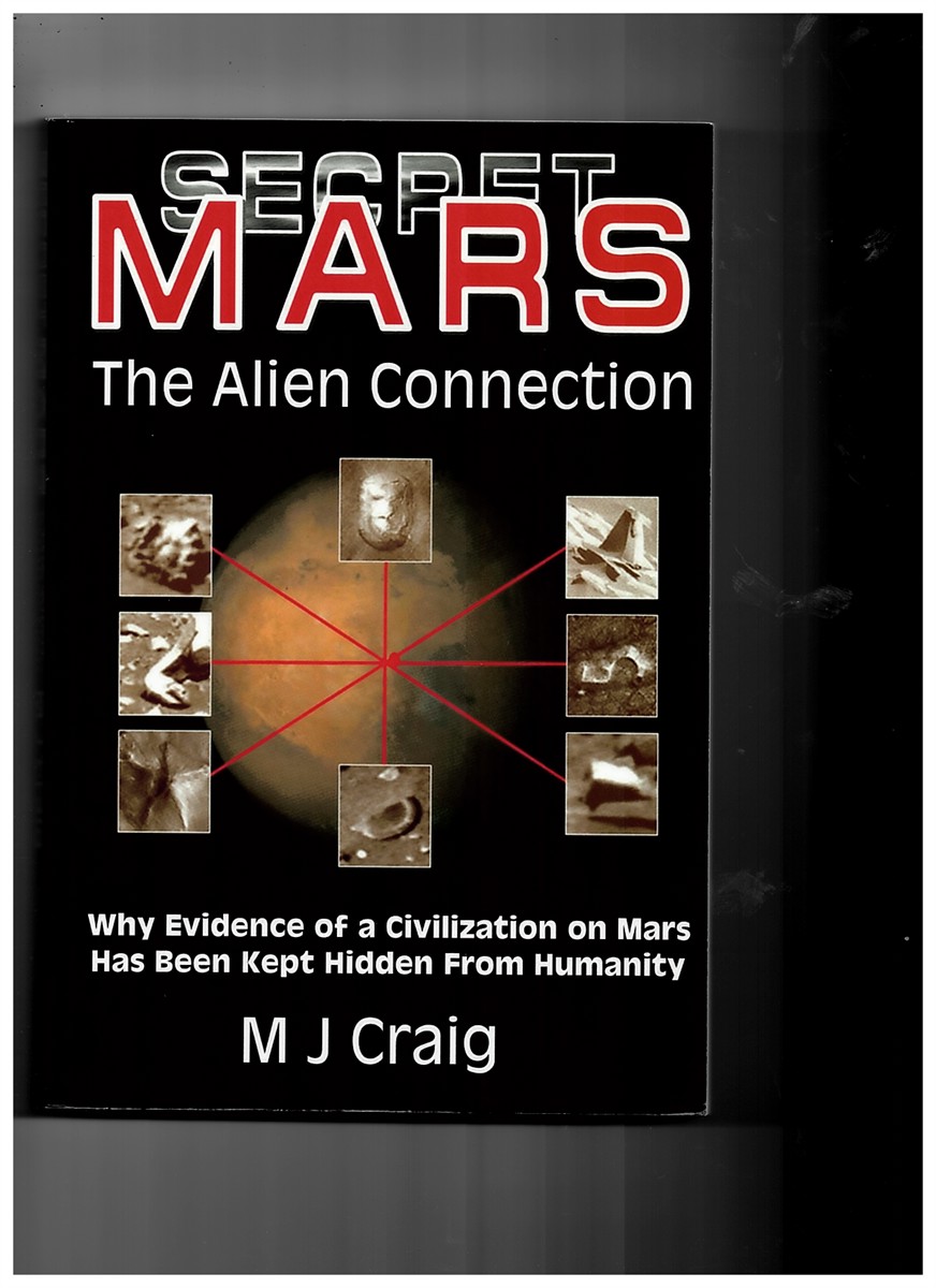 CRAIG, M J - Secret Mars. The Alien Connection. Why Evidence of a Civilization on Mars Has Been Kept Hidden from Humanity. A Worldcitizens Planetary Report