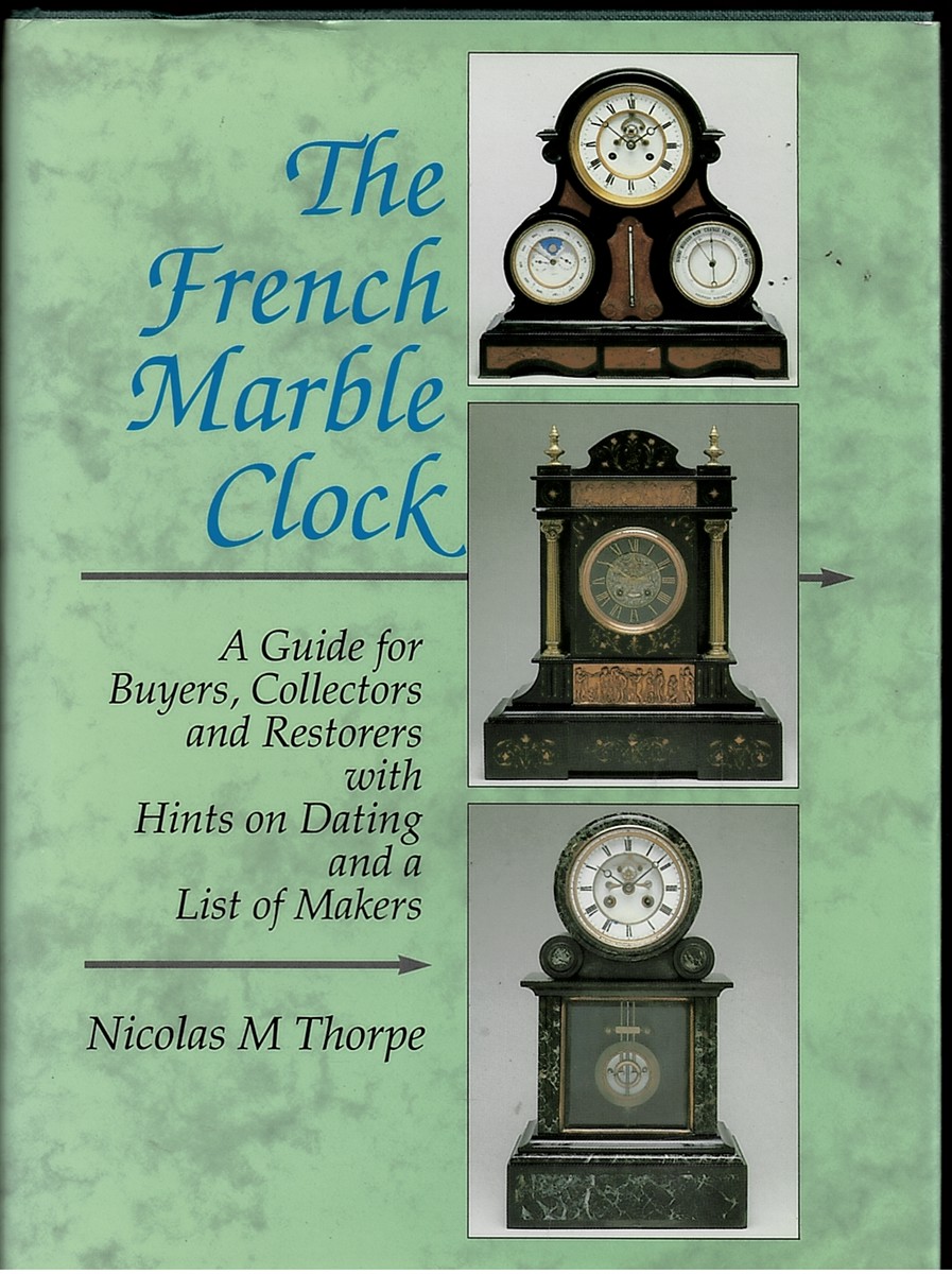 The French Marble Clock. a Guide for Buyers, Collectors and Restorers with Hints on Dating and a List of Makers