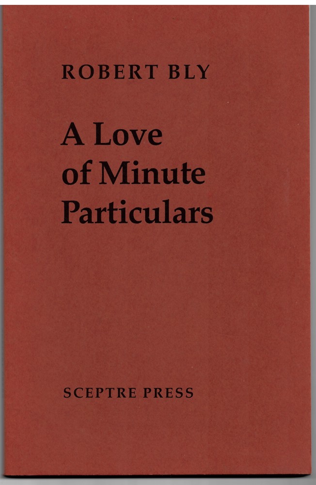 BLY, ROBERT - A Love of Minute Particulars