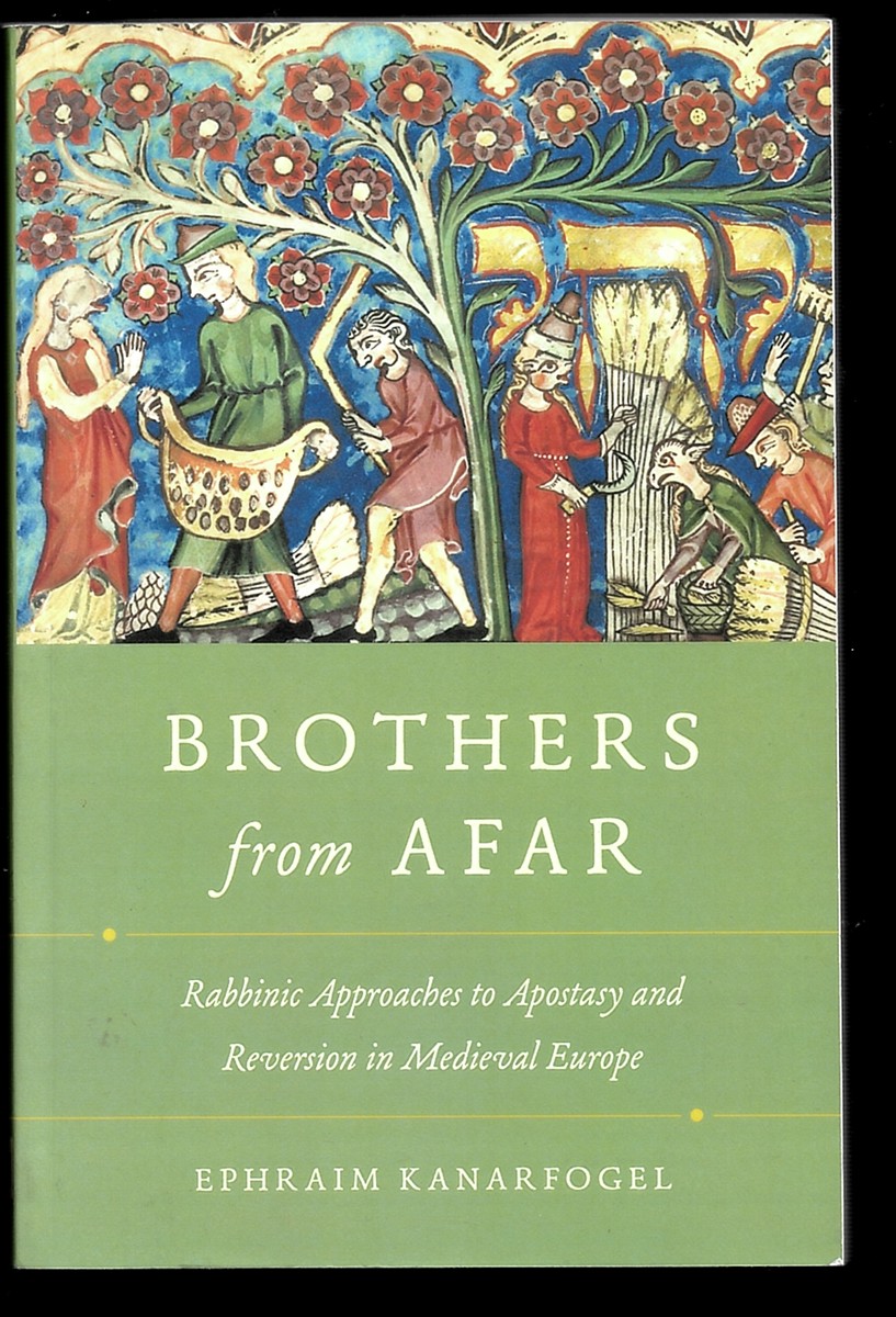 KANARFOGEL, EPHRAIM - Brothers from Afar. Rabbinic Approaches to Apostasy and Reversion in Medieval Europe
