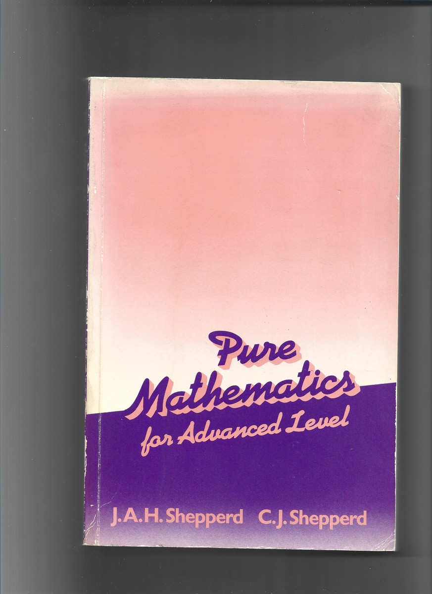 SHEPPERD, J. A. H.  &  C. J.  SHEPPERD - Pure Mathematics for Advanced Level