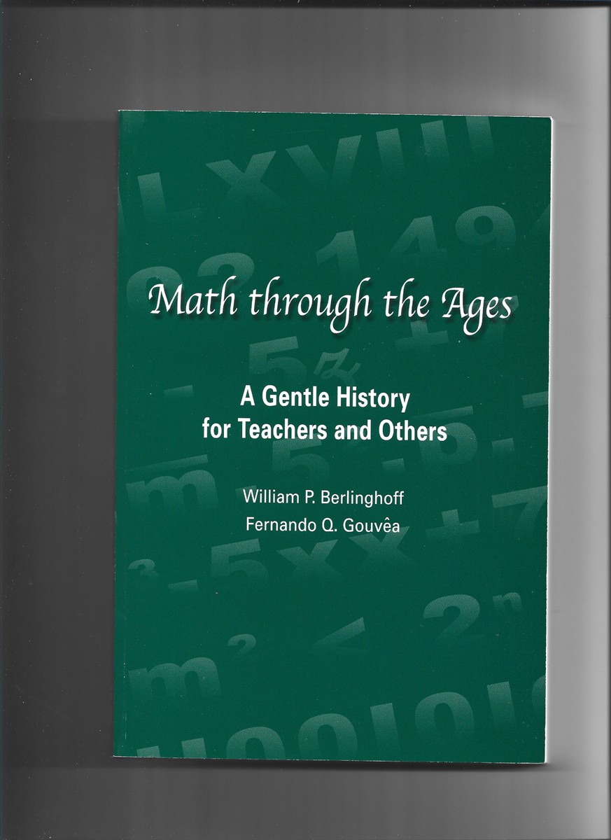 BERLINGHOFF, WILLIAM P. & FERNANDO Q. GOUVA - Math Through the Ages. A Gentle History for Teachers and Others