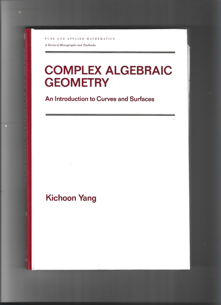 YANG, KICHOON - Complex Algebraic Geometry. An Introduction to Curves and Surfaces (Pure and Applied Mathematics. A Series of Monographs and Textbooks). No. 149