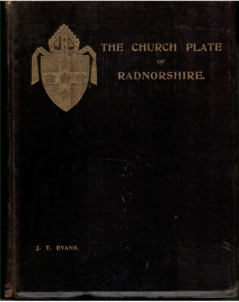 The Church Plate of Radnorshire. with the Chantry Certificates Relating to the County of Radnor by the Commissioners of 2 Edward VI (1548) ; Notes on Registers, Bells, and Families .