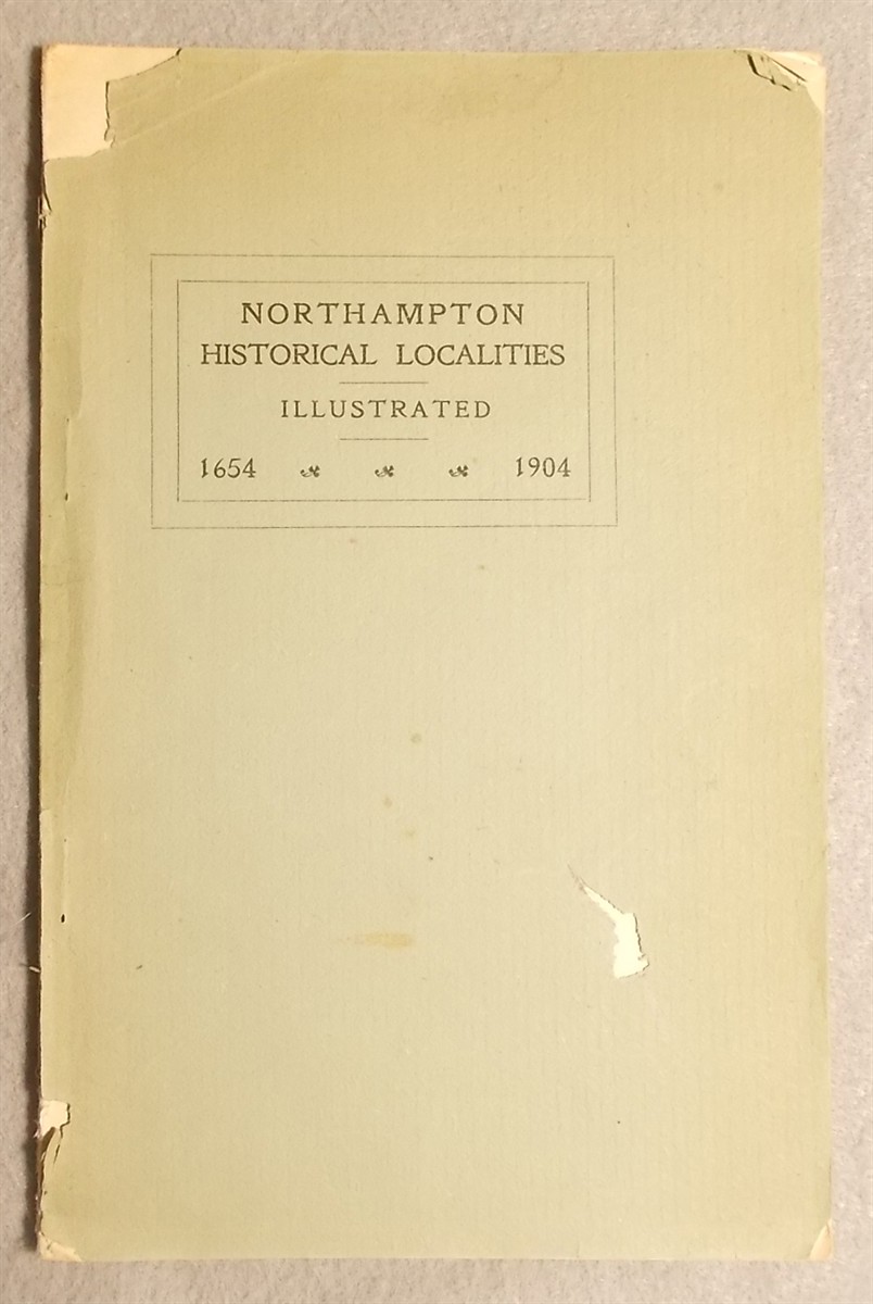 Historical Localities in Northampton. Compiled by the Committee on Historical Localities for the Celebration of the 250th Anniversary of the Settlement of the Town, June 5th, 6th and 7th, 1904 (Massachusetts)