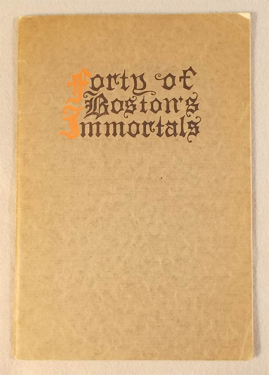 Forty of Boston's Immortals Showing Illustrations and Giving a Brief Sketch of Forty Men of the Past Whose Work Would Entitle Them to a Niche in a Boston Hall of Fame