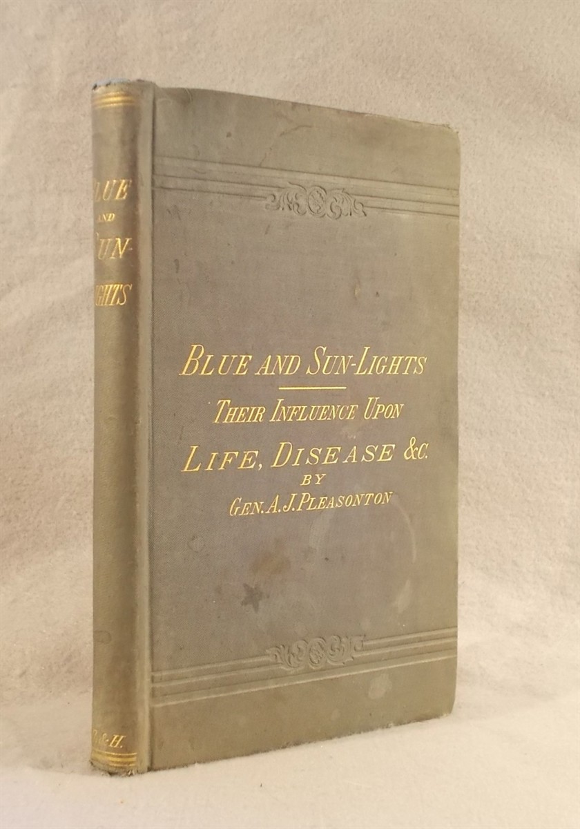 The Influence of the Blue Ray of the Sunlight and of the Blue Colour of the Sky. in Developing Animal and Vegetable Life; in Arresting Disease, and in Restoring Health in Acute and Chronic Disorders to Human and Domestic Animals As Illustrated by the Experiments of A. J. Pleasonton, and Others, betw